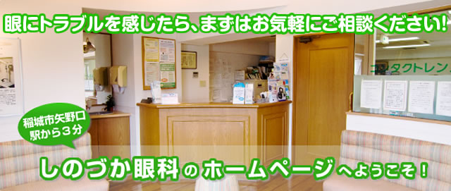 眼にトラブルを感じたら、まずはお気軽にご相談ください！しのづか眼科のホームページへようこそ